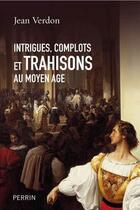 Couverture du livre « Intrigues , complots et trahisons au Moyen-Age » de Jean Verdon aux éditions Perrin