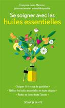 Couverture du livre « Se soigner avec les huiles essentielles » de Francoise Couic-Marinier aux éditions Solar