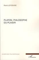 Couverture du livre « Platon, philosophe du plaisir » de Rene Lefebvre aux éditions Editions L'harmattan