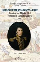 Couverture du livre « Sur les ruines de la Pointe-à-Pitre t.1 ; chronique du 8 fevrier 1843 ; hommage à l'Amiral Gourbeyre » de Claude Thiebaut aux éditions Editions L'harmattan