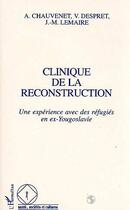 Couverture du livre « Clinique de la reconstruction ; une experience avec des refugies en ex-yougoslavie » de Vinciane Despret et Antoinette Chauvenet et Jean-Michel Lemaire aux éditions Editions L'harmattan