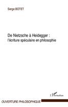 Couverture du livre « De Nietzsche à Heidegger, l'écriture spéculaire en philosophie » de Serge Botet aux éditions L'harmattan