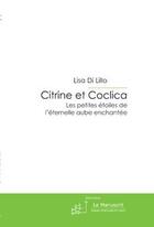 Couverture du livre « Citrine et Coclica ; les petites étoiles de l'éternelle aube enchantée » de Lisa Di Lillo aux éditions Editions Le Manuscrit