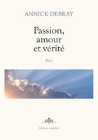 Couverture du livre « Passion, amour et vérité » de Annick Debray aux éditions Amalthee