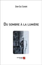 Couverture du livre « Du sombre à la lumière » de Lahure Jean-Luc aux éditions Editions Du Net