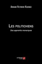 Couverture du livre « Les politichiens : Des apprentis monarques » de Armand Victorien Kouengo aux éditions Editions Du Net