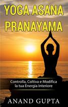 Couverture du livre « Yoga asana pranayama ; controlla, coltiva e modifica la tua energia interiore » de Anand Gupta aux éditions Books On Demand