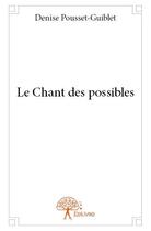 Couverture du livre « Le chant des possibles » de Denise Pousset-Guiblet aux éditions Edilivre