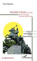 Couverture du livre « Nader Chah ou la folie au pouvoir dans l'Iran du XVIIIe siècle » de Foad Saberan aux éditions Editions L'harmattan