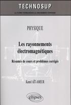 Couverture du livre « Physique - les rayonnements electromagnetiques - resumes de cours et problemes corriges (niveau b) » de Ait-Ameur Kamel aux éditions Ellipses