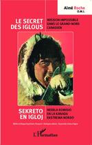 Couverture du livre « Le secret des iglous ; mission impossible dans le grand nord canadien sekreto en igloj neebla komision » de Roche Aime aux éditions L'harmattan