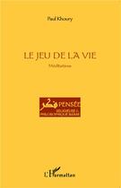 Couverture du livre « Le jeu de la vie ; méditations » de Paul Khoury aux éditions L'harmattan