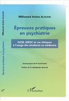 Couverture du livre « Épreuves pratiques en psychiatrie QCM, QROC et cas cliniques à l'usage des étudiants en médecine » de Mohamed Amin Alouani aux éditions L'harmattan