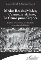 Couverture du livre « Médus, roi des Mèdes, Cassandre, Ariane, Le Crime puni, Orphée » de François-Joseph De La Grange-Chancel aux éditions L'harmattan