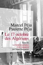 Couverture du livre « Le 17 octobre 1961 des Algériens : suivi de la triple occultation d'un massacre » de Marcel Peju et Paulette Peju aux éditions La Decouverte