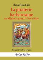 Couverture du livre « La piraterie barbaresque en Méditerranée XVIe-XIXe siècle » de Roland Courtinat aux éditions Atelier Fol'fer