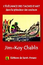 Couverture du livre « L'elegance des taches d'art dans la splendeur des couleurs » de Chablis Jim-Koy aux éditions De Saint Amans