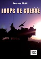 Couverture du livre « Loups de guerre » de Georges Brau aux éditions Libre Label