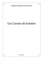 Couverture du livre « Les Larmes de lumière » de Najette Boulares-Bouillard aux éditions Edilivre