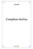 Couverture du livre « Complexes destins » de Aroub Aroub aux éditions Edilivre