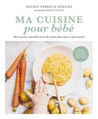 Couverture du livre « Ma cuisine naturelle pour bébé » de Angèle Ferreux Maeght aux éditions Marabout