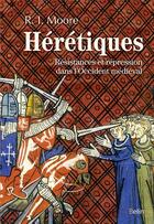 Couverture du livre « Hérétiques ; résistances et répression dans l'Occident médiéval » de Robert Ian Moore aux éditions Belin