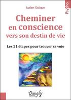 Couverture du livre « Cheminer en conscience vers son destin de vie ; les 21 étapes pour trouver sa voie » de Lucien Lessique aux éditions Dangles