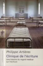 Couverture du livre « Clinique de l'écriture ; une histoire du regard médical sur l'écriture » de Philippe Artieres aux éditions La Decouverte