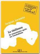 Couverture du livre « La résilience ; se reconstruire aprés un traumatisme » de Jacques Lecomte aux éditions Editions Rue D'ulm