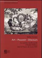 Couverture du livre « Art-pouvoir-discours - la carriere intellectuelle d'andre felibien dans la france de louis xiv » de Germer Stefan aux éditions Maison Des Sciences De L'homme