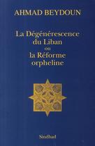 Couverture du livre « La dégénérescence du Liban ou la réforme orpheline » de Ahmad Beydoun aux éditions Sindbad