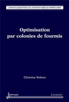 Couverture du livre « Optimisation par colonies de fourmis » de Narendra Jussien et Christine Solnon aux éditions Hermes Science Publications