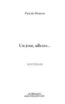 Couverture du livre « Un jour, ailleurs... » de Pascale Hamon aux éditions Editions Le Manuscrit