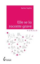 Couverture du livre « Elle se la raconte grave » de Karine Sophie aux éditions Societe Des Ecrivains