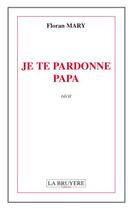 Couverture du livre « Je te pardonne papa » de Floran Mary aux éditions La Bruyere