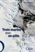 Couverture du livre « Trois marins pour un pôle » de P Treguer aux éditions Quae