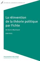 Couverture du livre « La reinvention de la theorie politique par fichte. de kant a machiavel » de Jean Vogel aux éditions Universite De Bruxelles