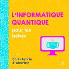 Couverture du livre « L'informatique quantique pour les bébés » de Ferrie/Whurley aux éditions Place Des Victoires