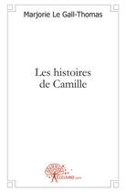 Couverture du livre « Les histoires de Camille » de Marjorie Le Gall-Thomas aux éditions Edilivre