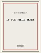 Couverture du livre « Le bon vieux temps » de Hector Berthelot aux éditions Bibebook