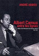 Couverture du livre « Albert Camus, entre les lignes ; 1955-1959 ; adieu à la littérature ou fausse sortie? » de André Abbou aux éditions Seguier