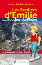 Couverture du livre « Les sentiers d'Emilie dans les Bouches-du-Rhône » de Jose Laplane aux éditions Rando