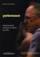 Couverture du livre « Performance ; expérimentation et théorie du théâtre aux USA » de Richard Schechner aux éditions Theatrales