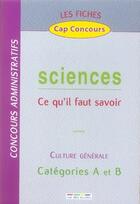 Couverture du livre « Sciences ; ce qu'il faut savoir ; culture générale ; catégories A et B » de  aux éditions Rue Des Ecoles