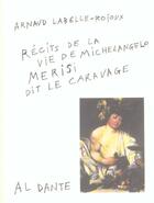 Couverture du livre « Recits de la vie de michelangelo merisi dit le caravage » de Arnaud Labelle-Rojoux aux éditions Al Dante