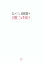 Couverture du livre « Bibliomanies » de Daniel Wilhem aux éditions Leo Scheer