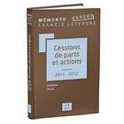 Couverture du livre « Mémento expert ; cessions de parts et actions (édition 2011/2012) » de  aux éditions Lefebvre