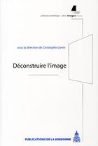 Couverture du livre « Deconstruire l'image » de Christophe Genin aux éditions Editions De La Sorbonne