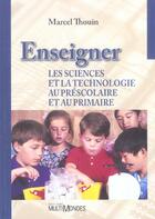 Couverture du livre « Enseigner les sciences et la technologie au préscolaire et au primaire » de Marcel Thouin aux éditions Multimondes