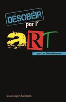 Couverture du livre « Désobéir par l'art » de Renou Xavier aux éditions Le Passager Clandestin